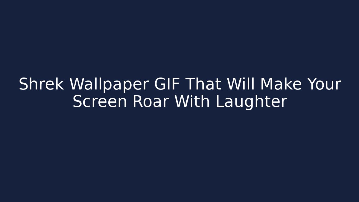 Shrek Wallpaper GIF That Will Make Your Screen Roar With Laughter