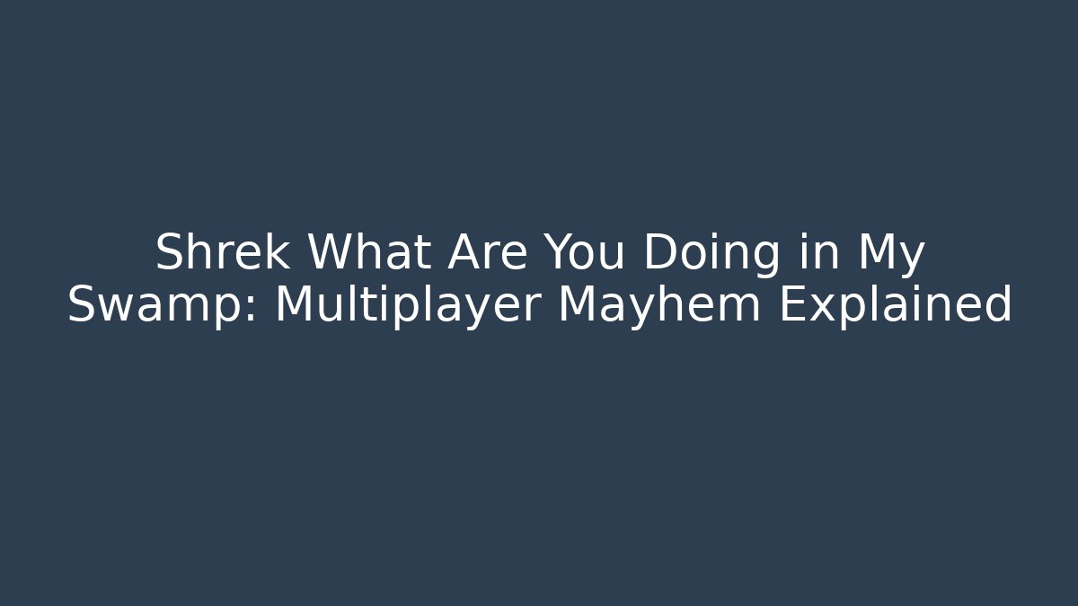 Shrek What Are You Doing in My Swamp: Multiplayer Mayhem Explained