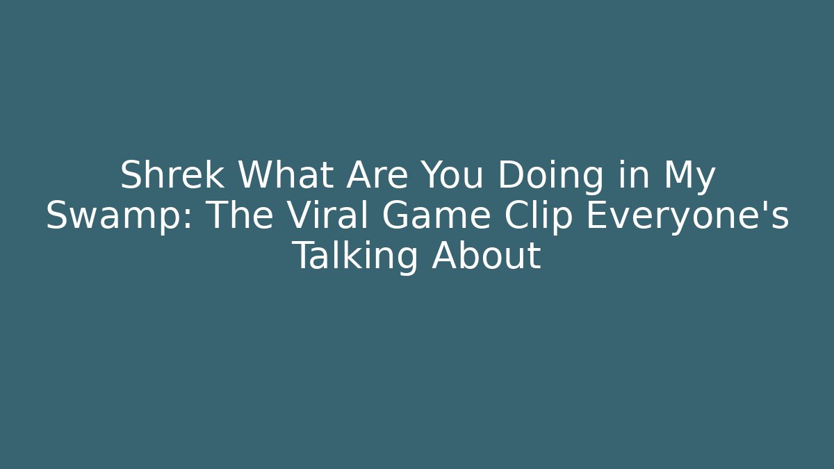 Shrek What Are You Doing in My Swamp: The Viral Game Clip Everyone's Talking About