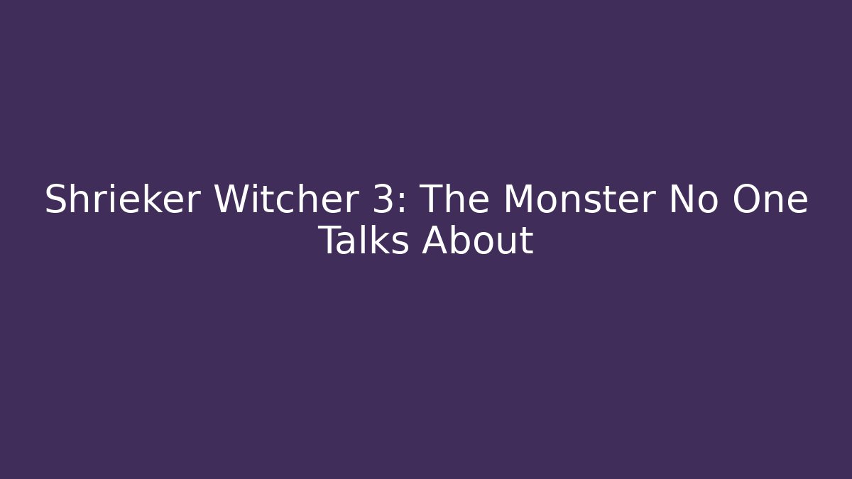 Shrieker Witcher 3: The Monster No One Talks About