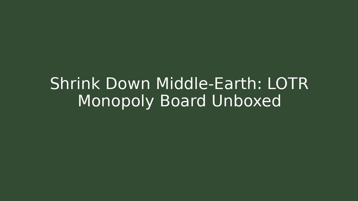 Shrink Down Middle-Earth: LOTR Monopoly Board Unboxed