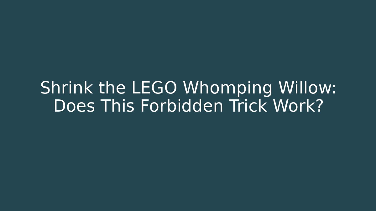 Shrink the LEGO Whomping Willow: Does This Forbidden Trick Work?