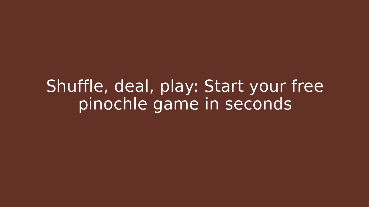 Shuffle, deal, play: Start your free pinochle game in seconds