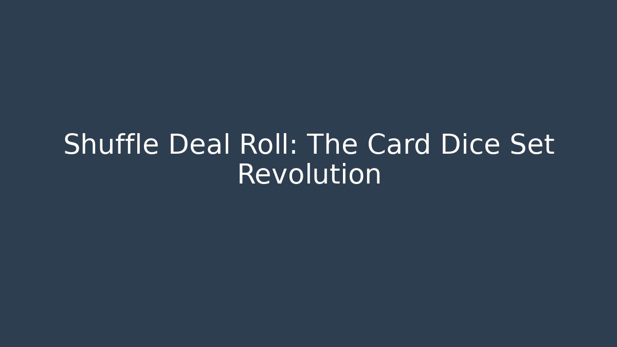 Shuffle Deal Roll: The Card Dice Set Revolution