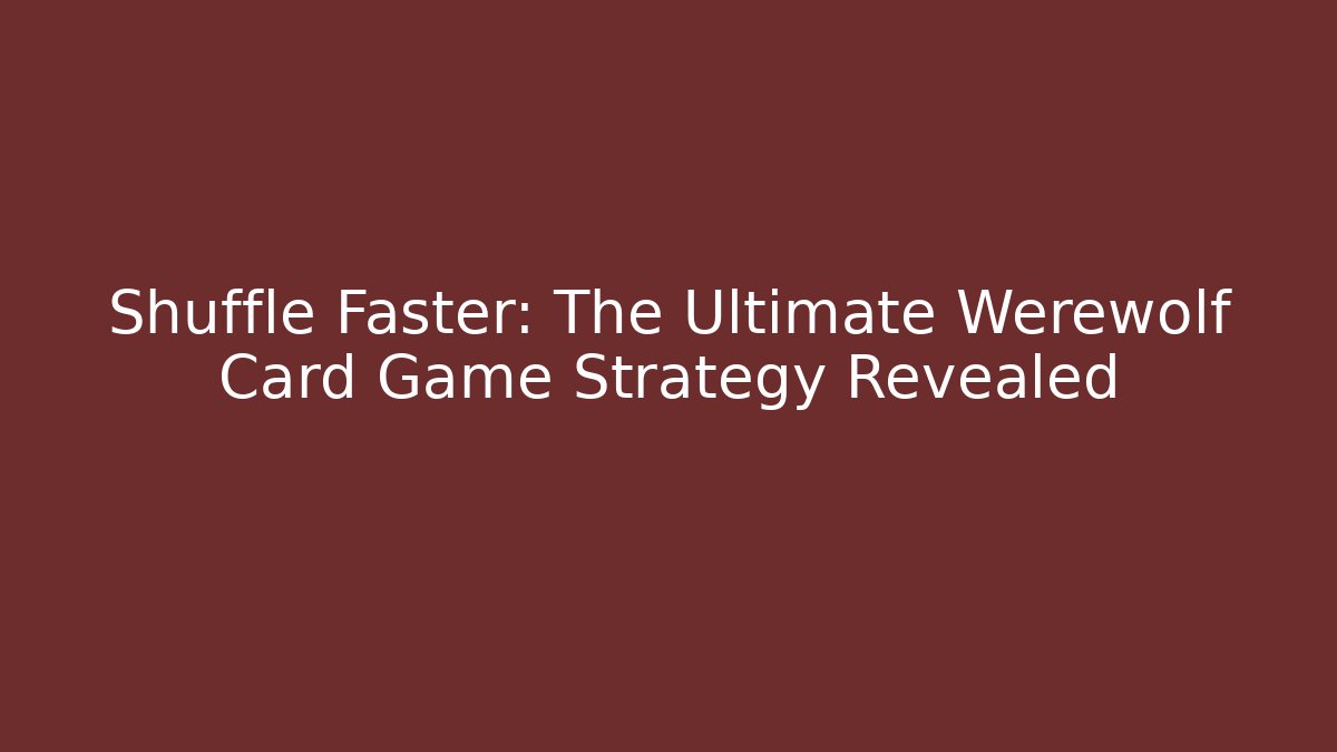 Shuffle Faster: The Ultimate Werewolf Card Game Strategy Revealed