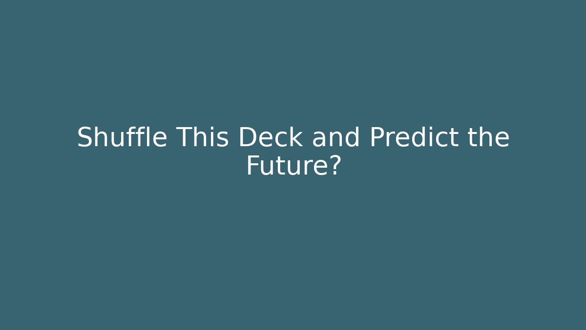 Shuffle This Deck and Predict the Future?