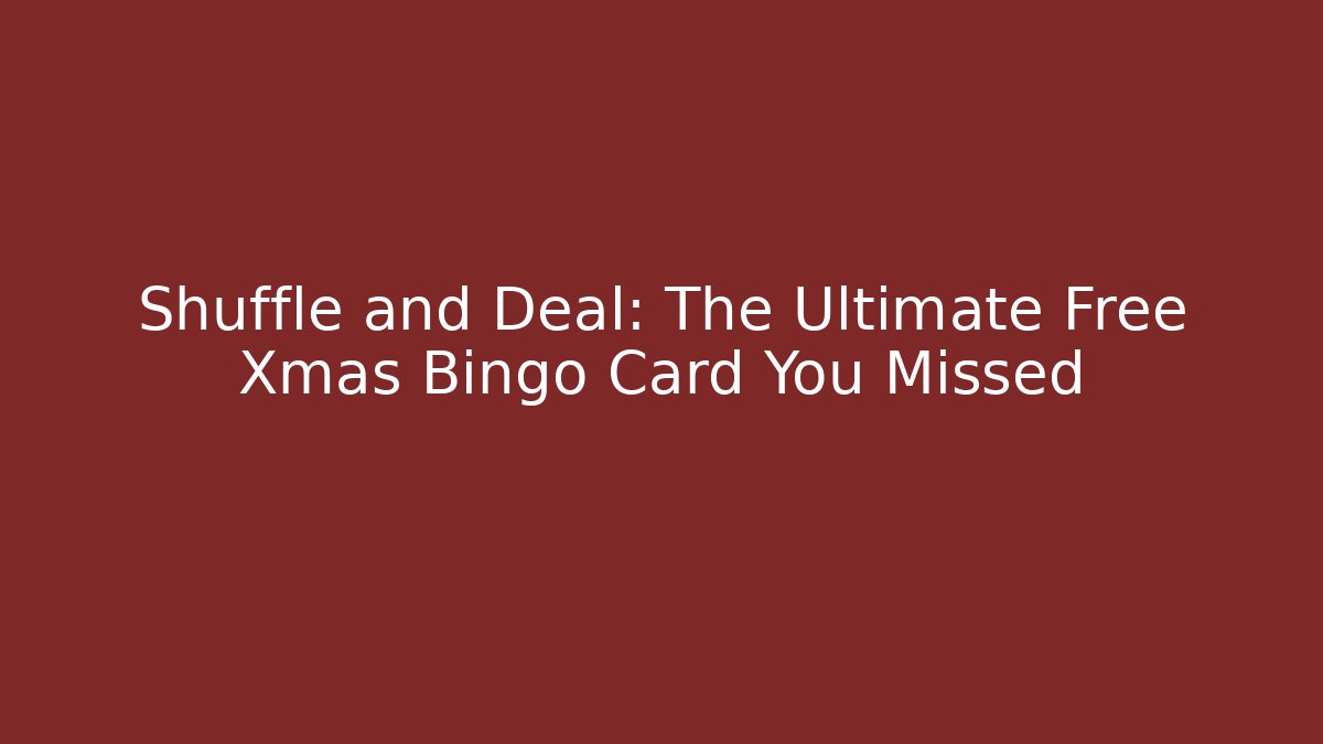 Shuffle and Deal: The Ultimate Free Xmas Bingo Card You Missed