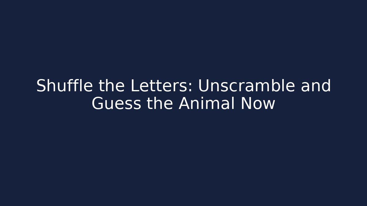 Shuffle the Letters: Unscramble and Guess the Animal Now