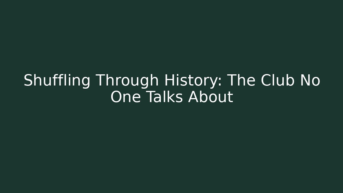 Shuffling Through History: The Club No One Talks About