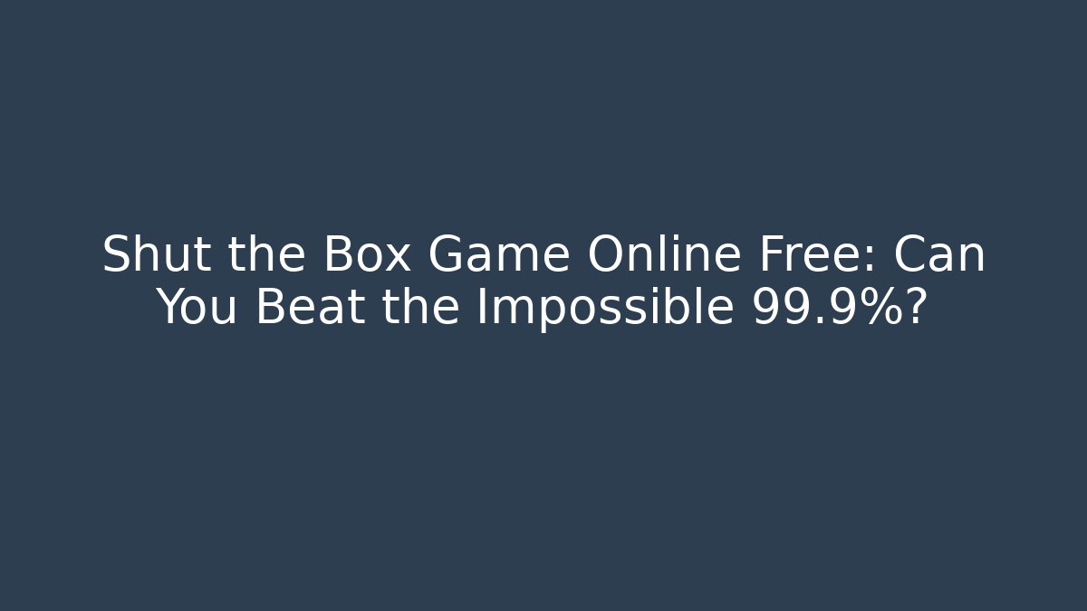 Shut the Box Game Online Free: Can You Beat the Impossible 99.9%?