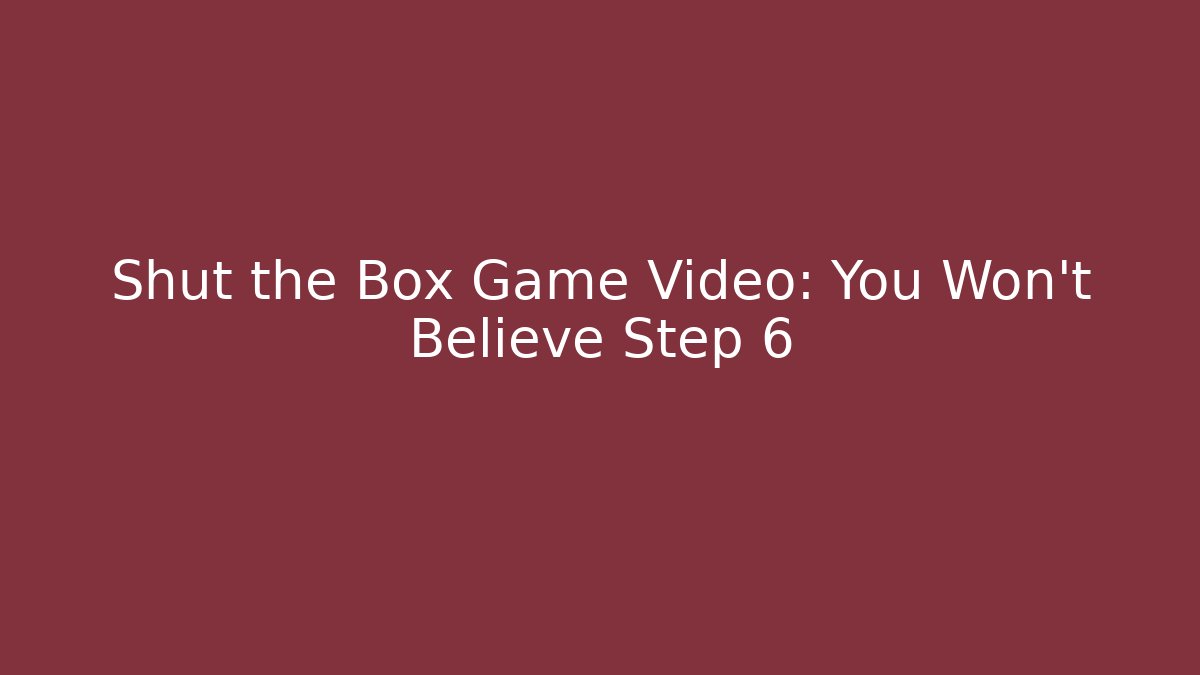 Shut the Box Game Video: You Won't Believe Step 6