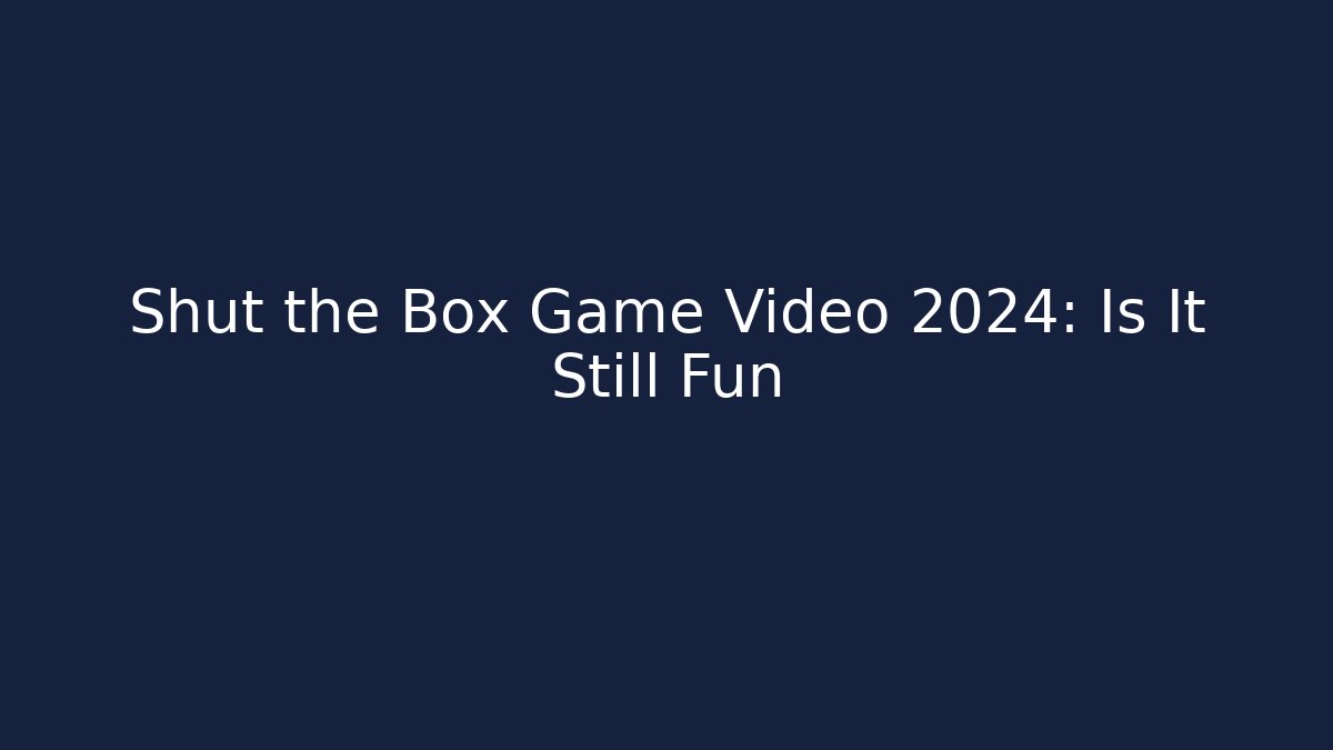 Shut the Box Game Video 2024: Is It Still Fun