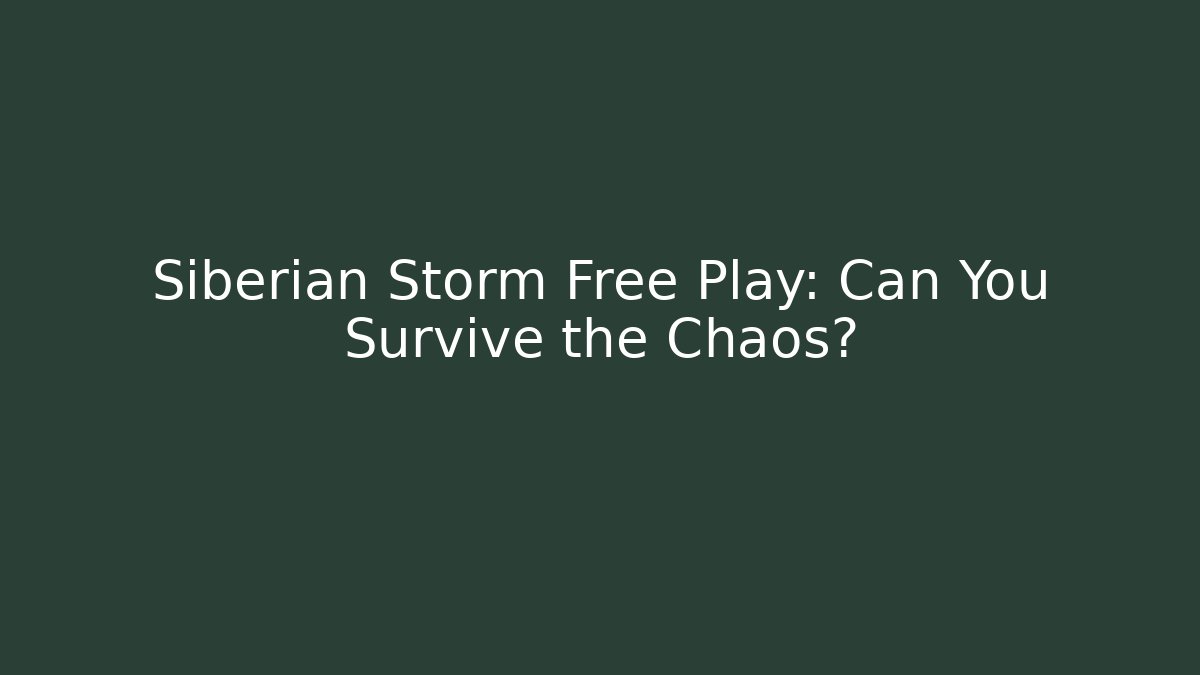 Siberian Storm Free Play: Can You Survive the Chaos?