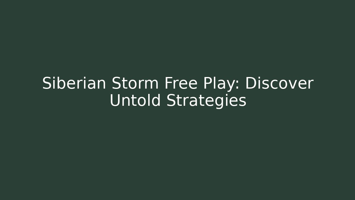 Siberian Storm Free Play: Discover Untold Strategies