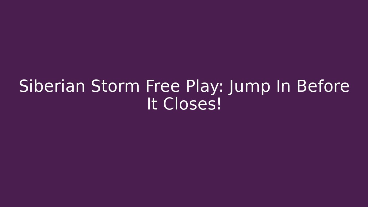 Siberian Storm Free Play: Jump In Before It Closes! - Método de Aprovação