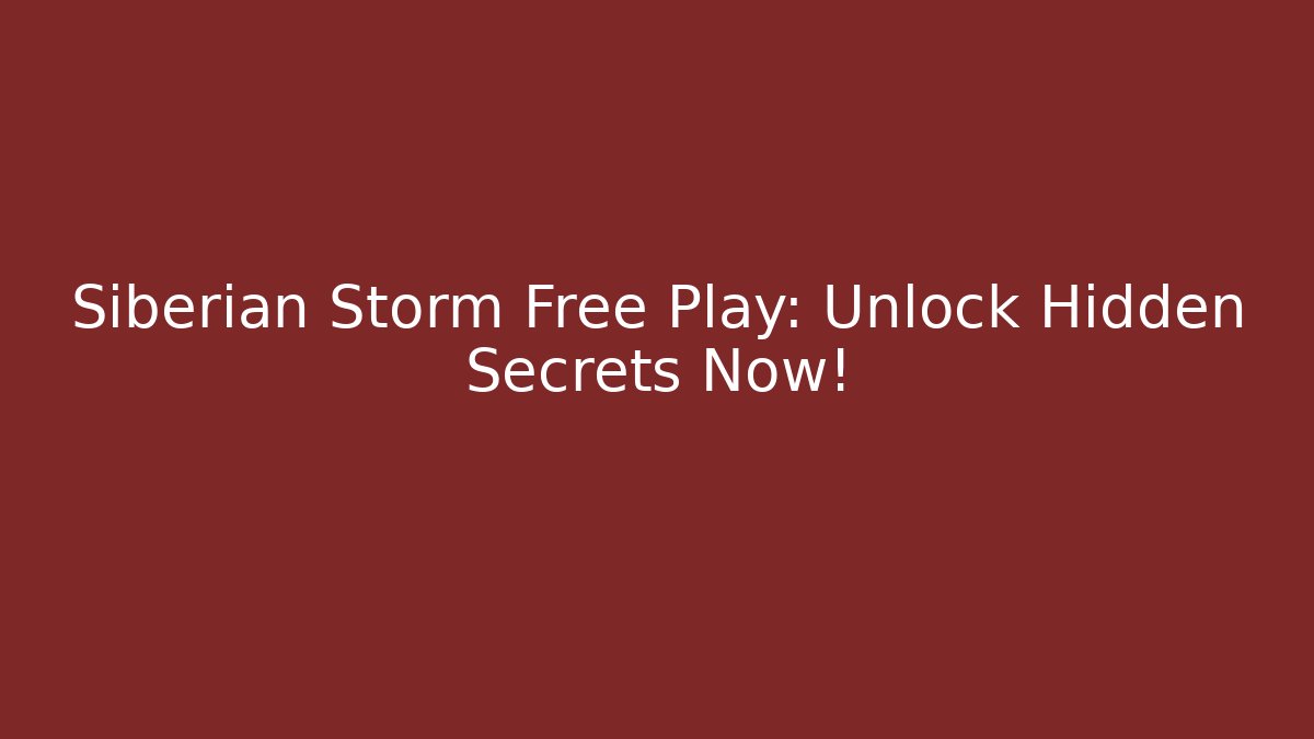 Siberian Storm Free Play: Unlock Hidden Secrets Now!