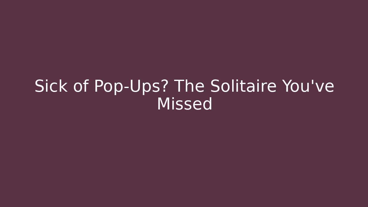 Sick of Pop-Ups? The Solitaire You've Missed