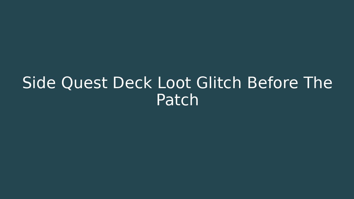 Side Quest Deck Loot Glitch Before The Patch