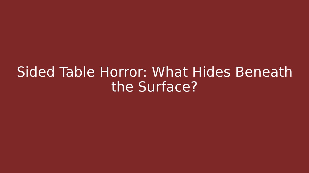 Sided Table Horror: What Hides Beneath the Surface?