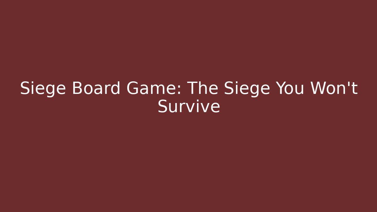 Siege Board Game: The Siege You Won't Survive - Método de Aprovação