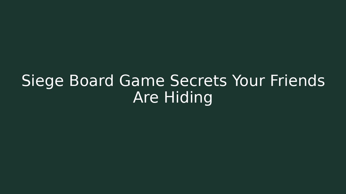 Siege Board Game Secrets Your Friends Are Hiding - Método de Aprovação
