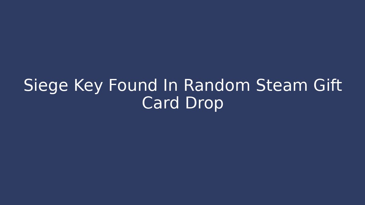 Siege Key Found In Random Steam Gift Card Drop