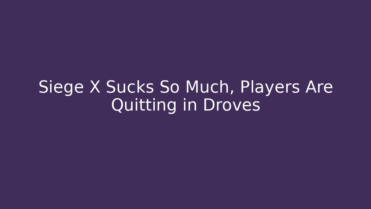 Siege X Sucks So Much, Players Are Quitting in Droves