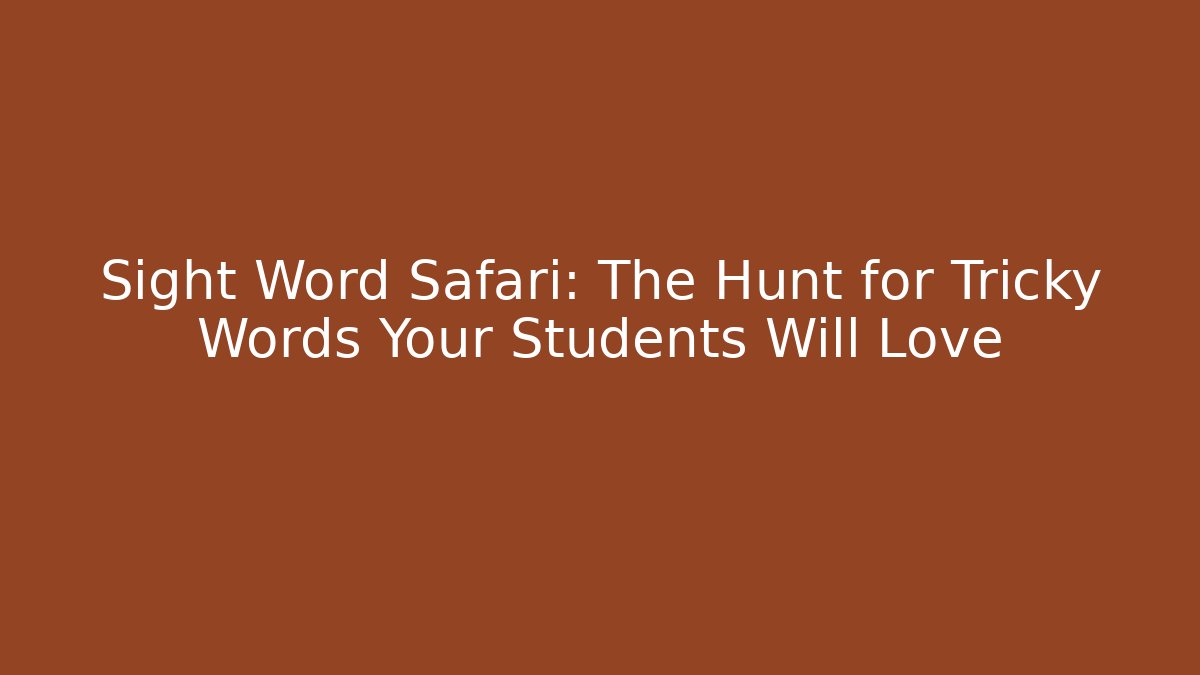 Sight Word Safari: The Hunt for Tricky Words Your Students Will Love