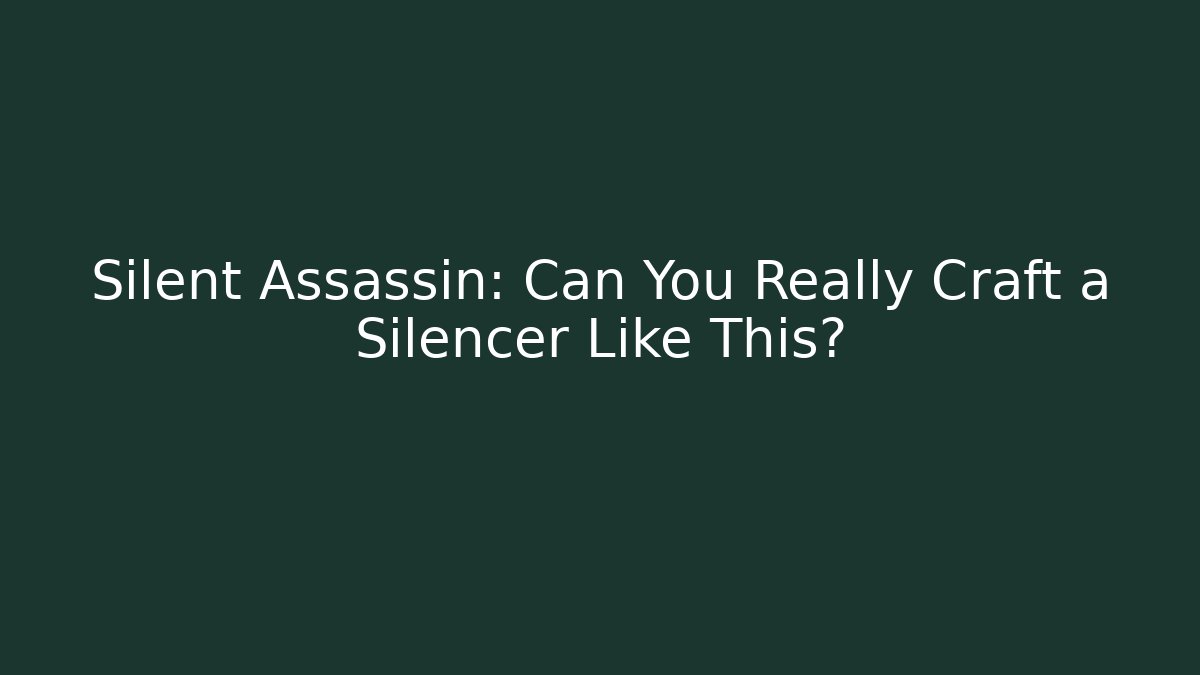 Silent Assassin: Can You Really Craft a Silencer Like This? - Método de Aprovação