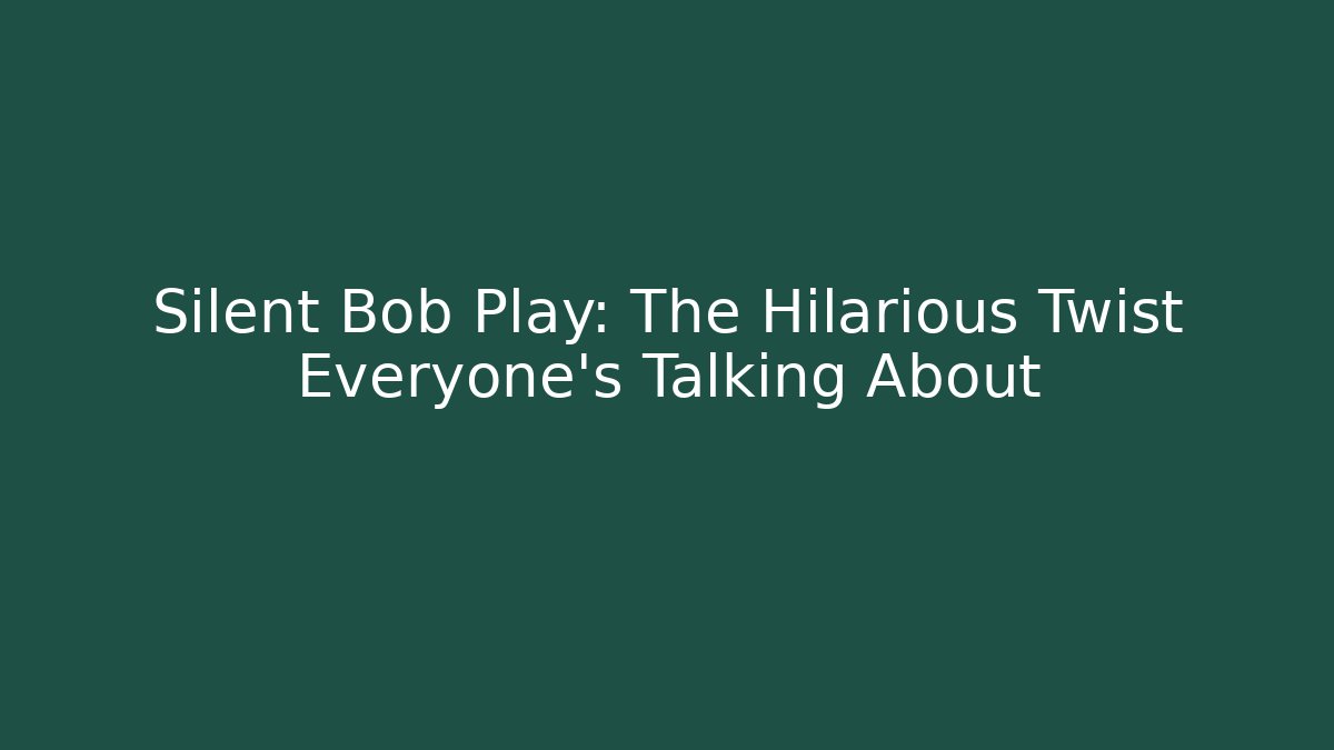 Silent Bob Play: The Hilarious Twist Everyone’s Talking About