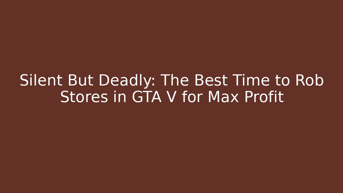 Silent But Deadly: The Best Time to Rob Stores in GTA V for Max Profit