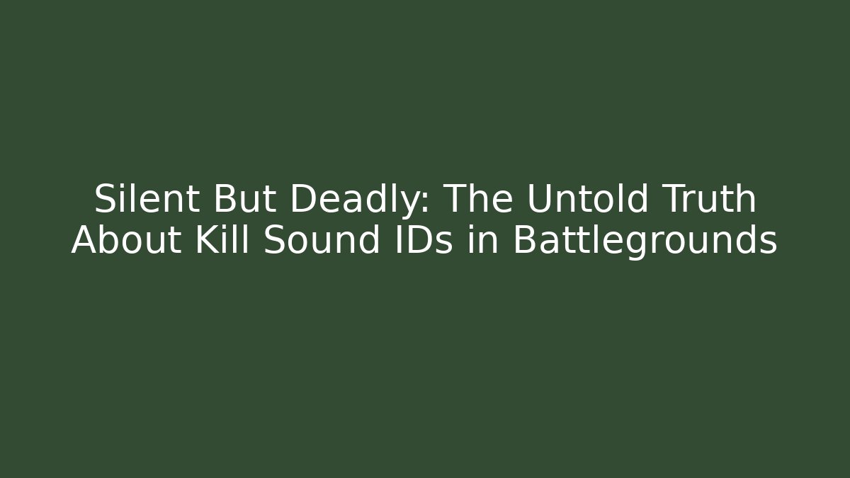 Silent But Deadly: The Untold Truth About Kill Sound IDs in Battlegrounds
