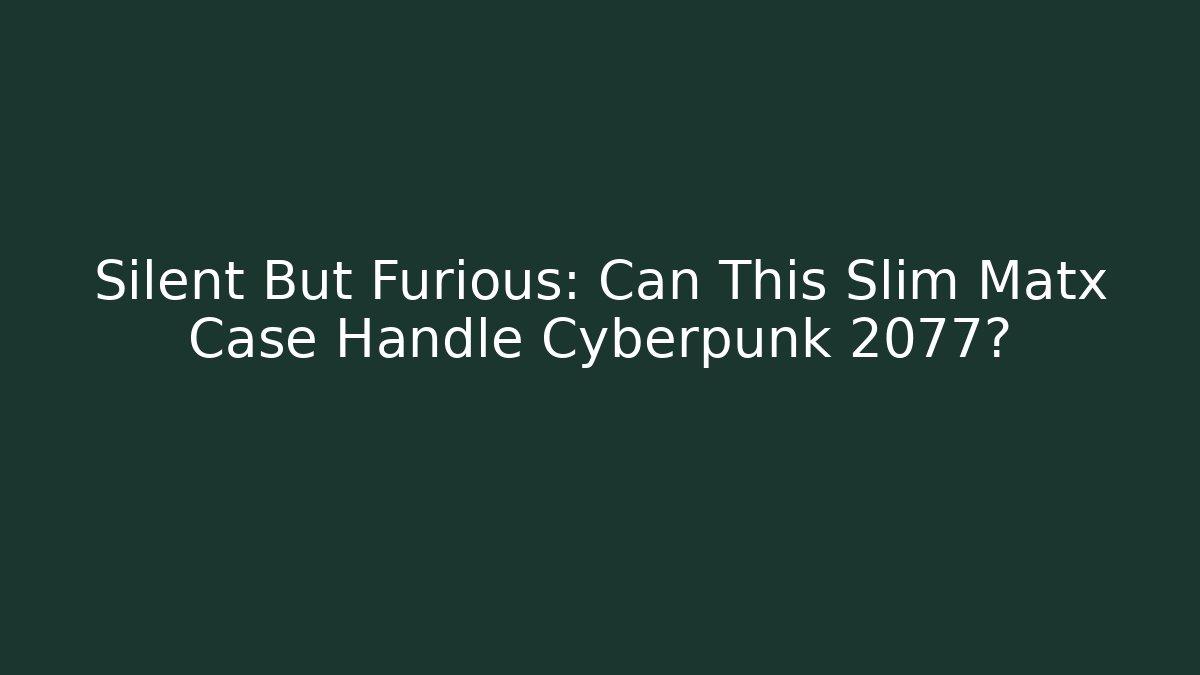 Silent But Furious: Can This Slim Matx Case Handle Cyberpunk 2077?