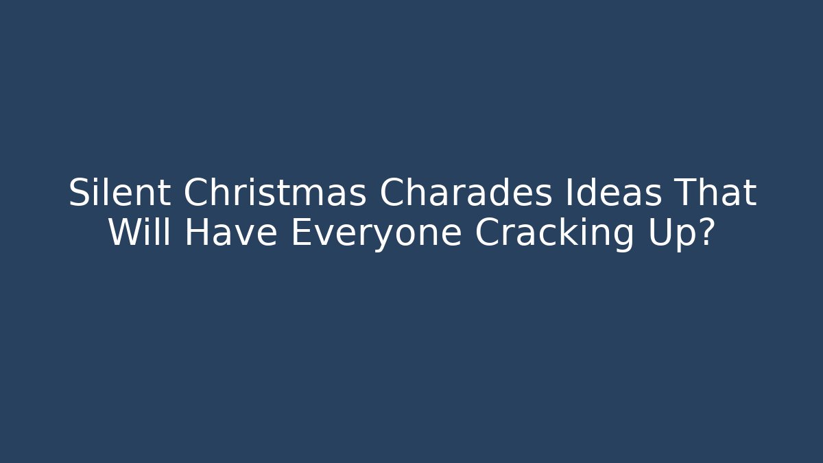 Silent Christmas Charades Ideas That Will Have Everyone Cracking Up?