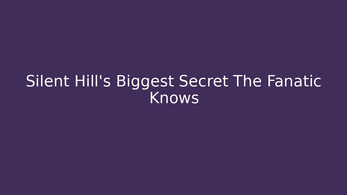 Silent Hill's Biggest Secret The Fanatic Knows - Método de Aprovação
