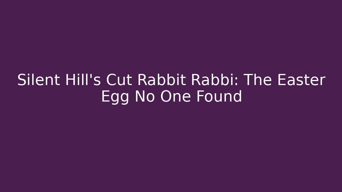 Silent Hill’s Cut Rabbit Rabbi: The Easter Egg No One Found - Método de Aprovação
