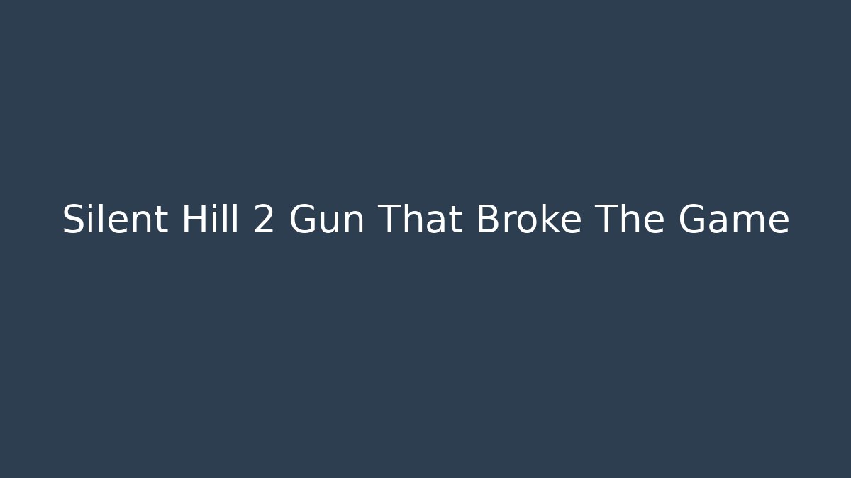 Silent Hill 2 Gun That Broke The Game