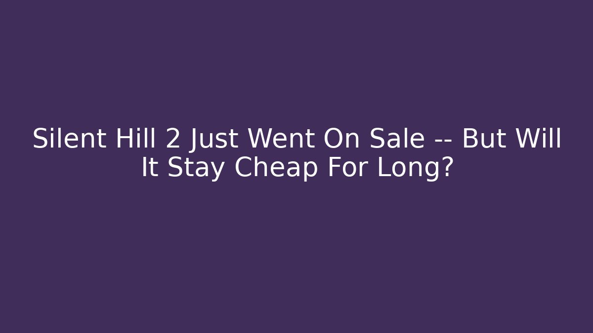 Silent Hill 2 Just Went On Sale — But Will It Stay Cheap For Long?