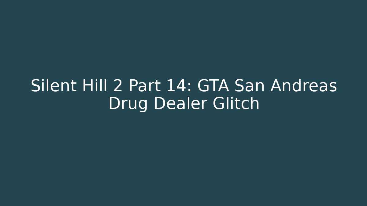 Silent Hill 2 Part 14: GTA San Andreas Drug Dealer Glitch
