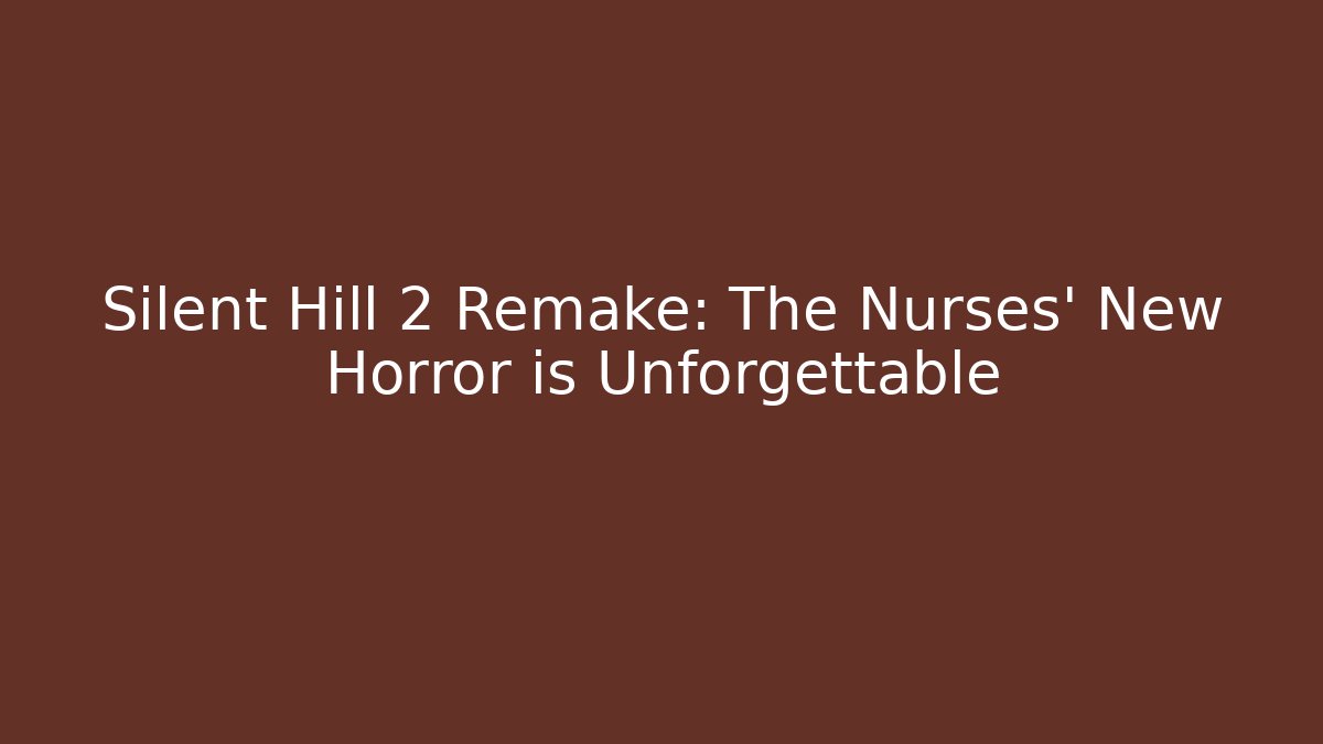 Silent Hill 2 Remake: The Nurses' New Horror is Unforgettable