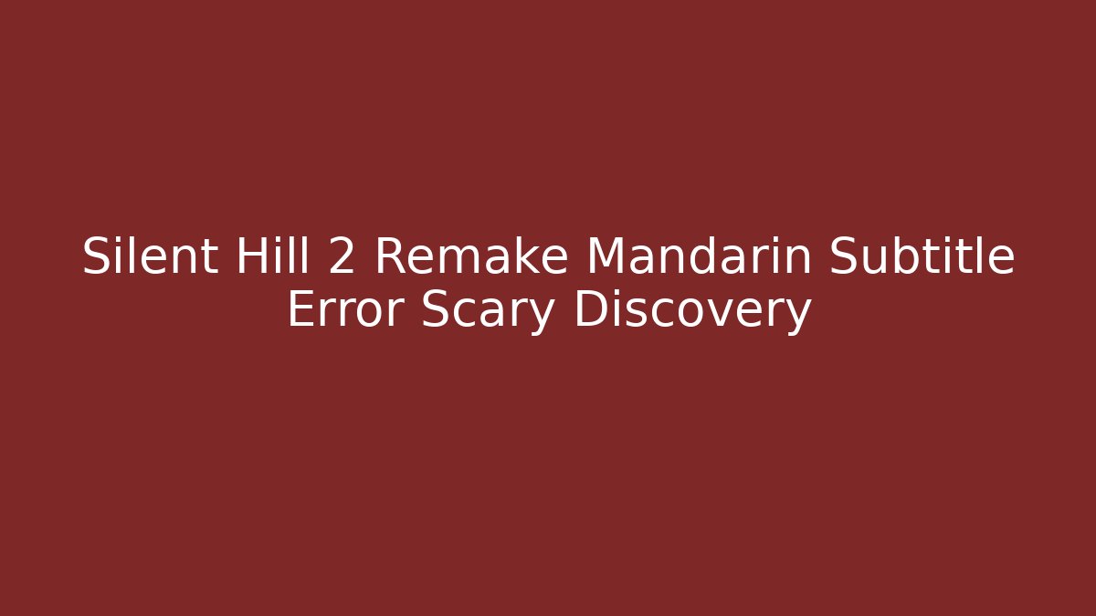 Silent Hill 2 Remake Mandarin Subtitle Error Scary Discovery