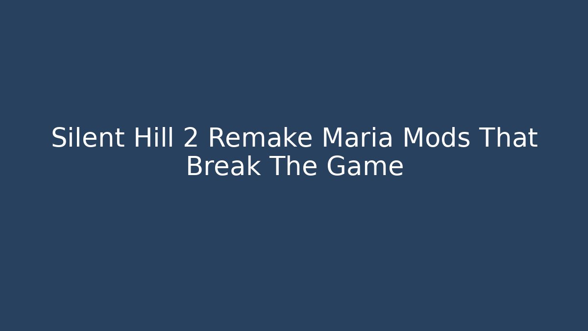 Silent Hill 2 Remake Maria Mods That Break The Game