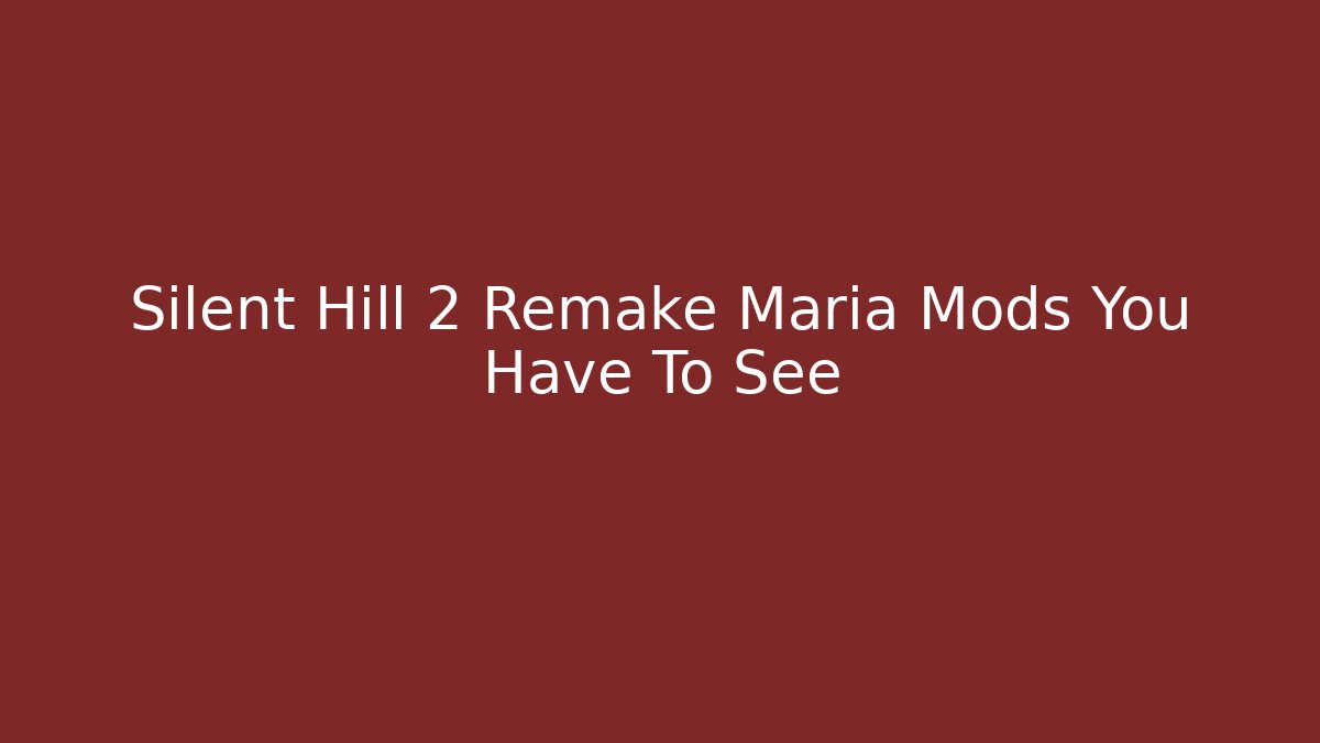 Silent Hill 2 Remake Maria Mods You Have To See