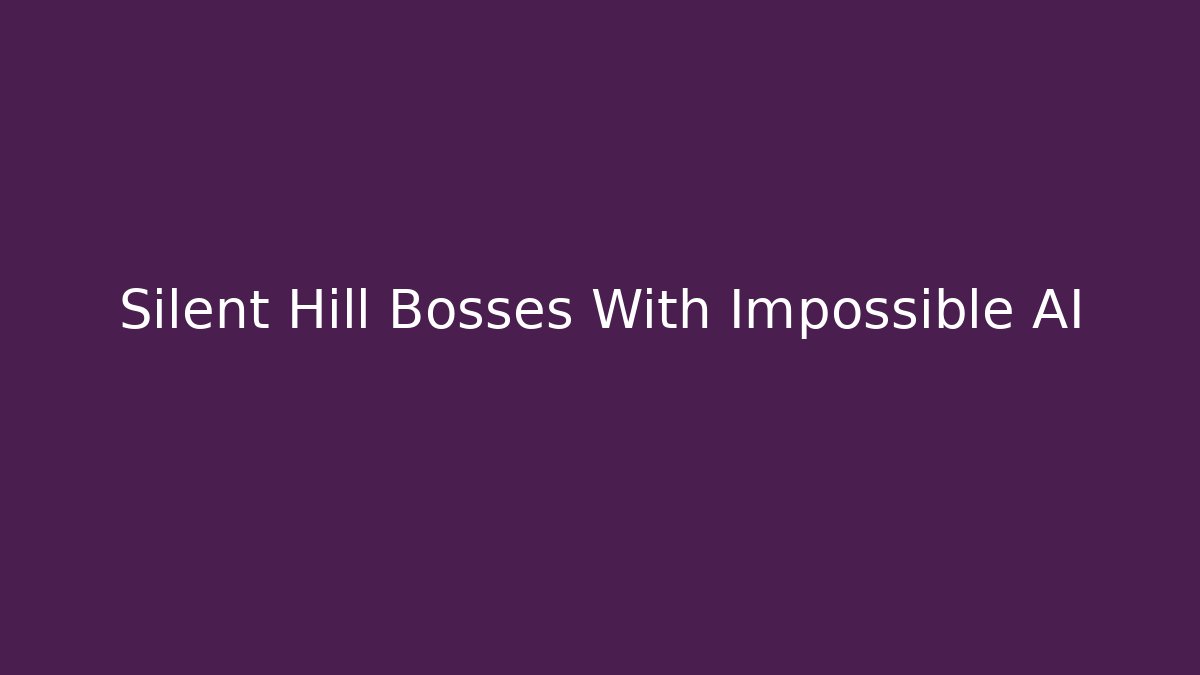 Silent Hill Bosses With Impossible AI - Método de Aprovação