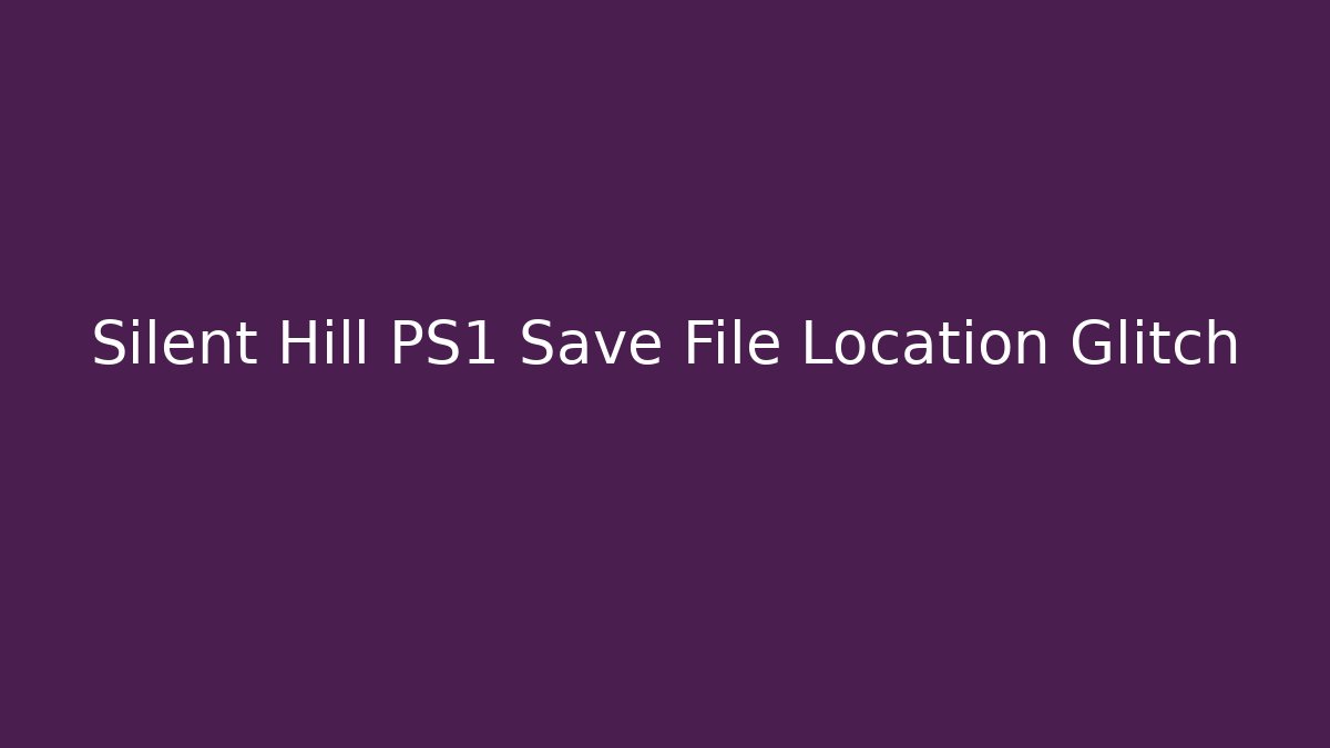 Silent Hill PS1 Save File Location Glitch