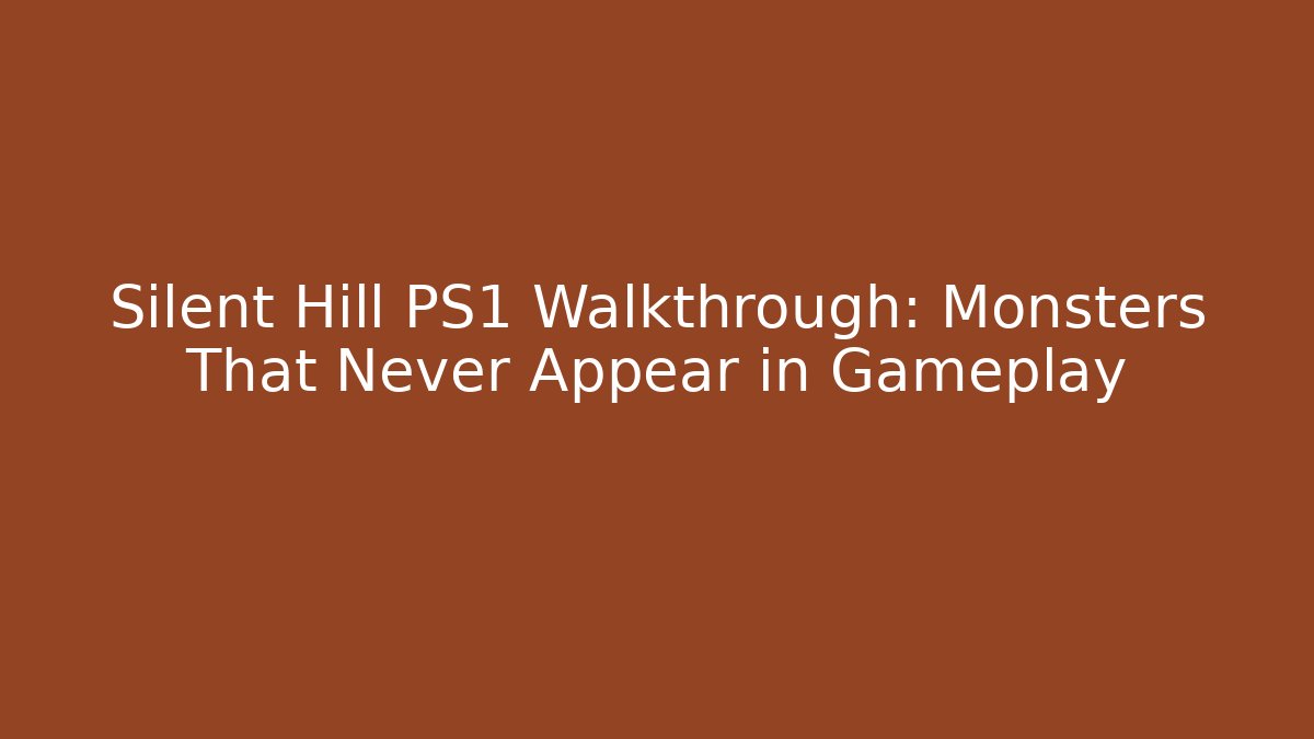 Silent Hill PS1 Walkthrough: Monsters That Never Appear in Gameplay