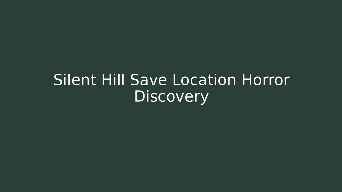Silent Hill Save Location Horror Discovery