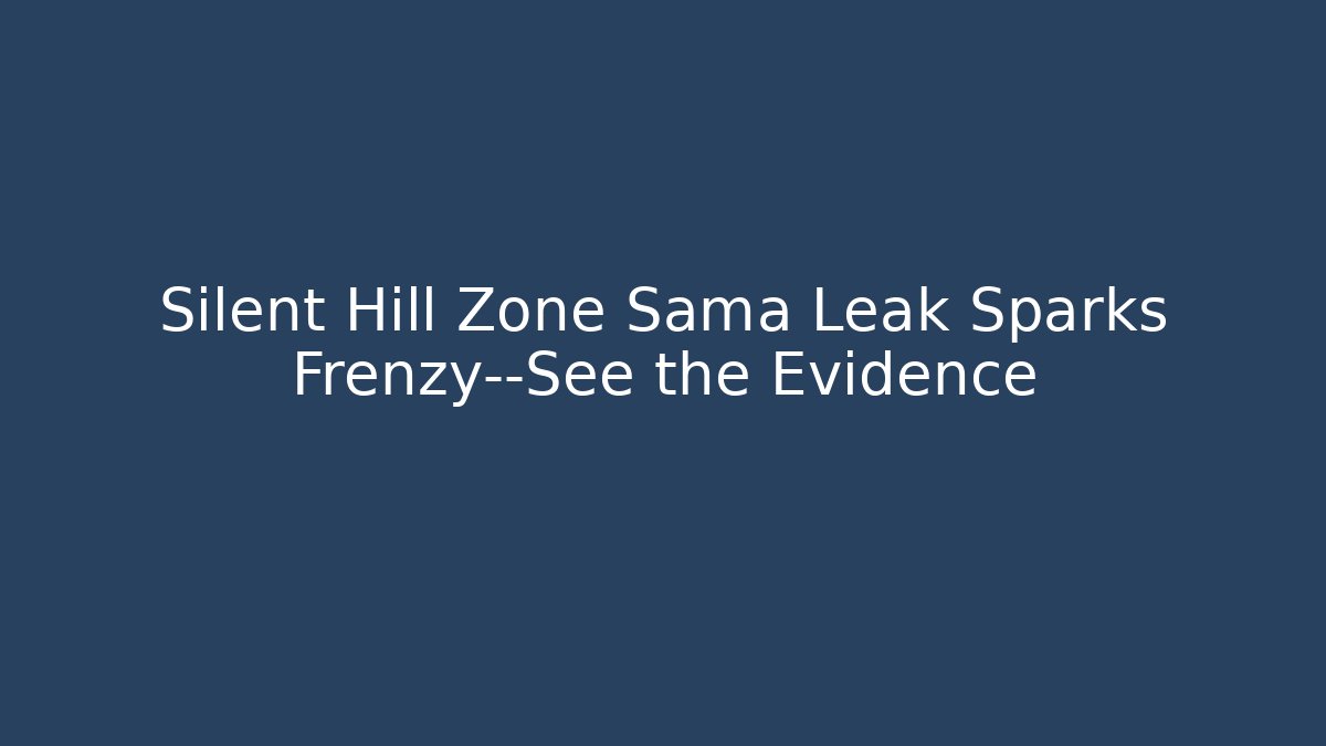Silent Hill Zone Sama Leak Sparks Frenzy—See the Evidence