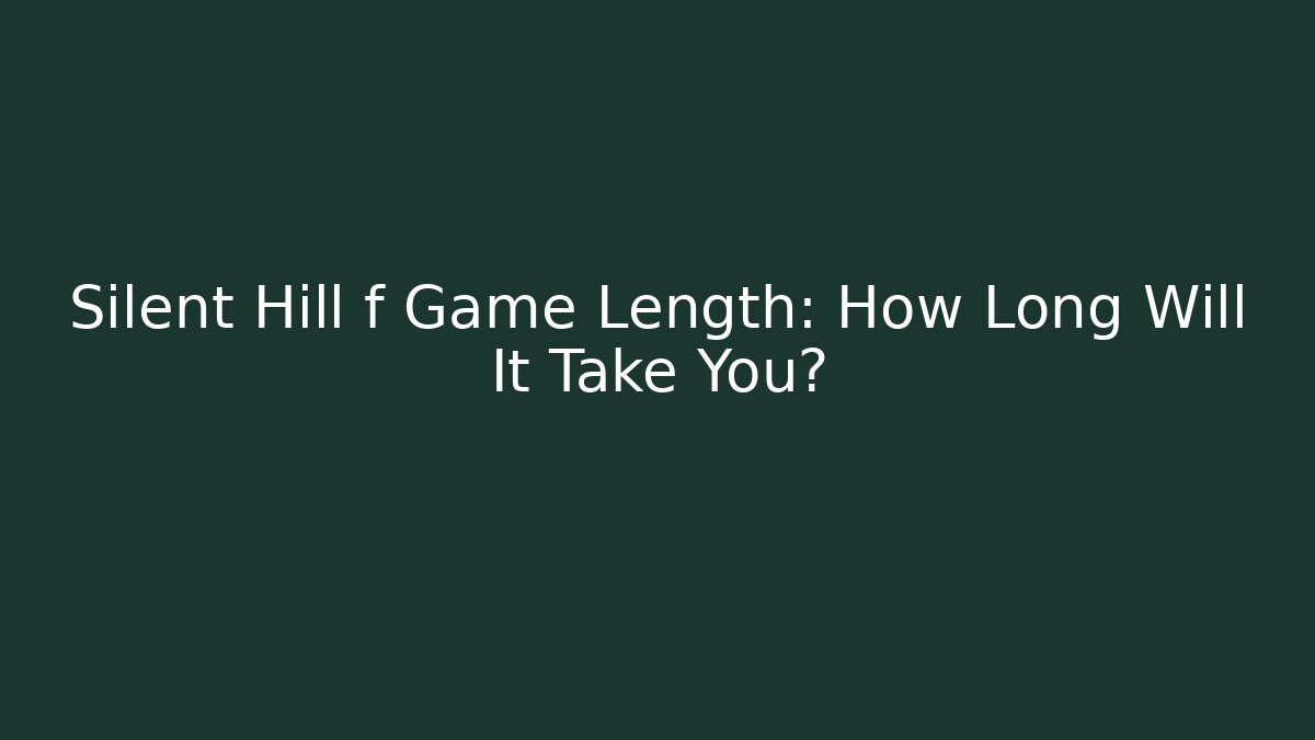 Silent Hill f Game Length: How Long Will It Take You? - Método de Aprovação