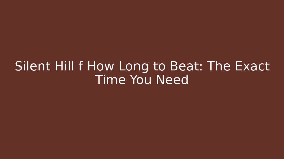Silent Hill f How Long to Beat: The Exact Time You Need